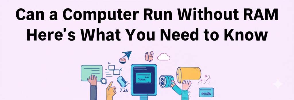 can a computer run without ram