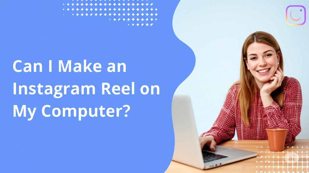 can i make an instagram reel on my computer